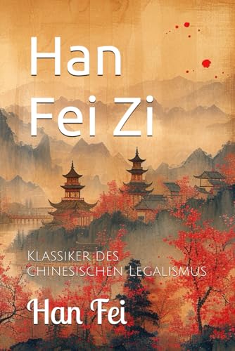 Han Fei Zi: Klassiker des chinesischen Legalismus von Independently published
