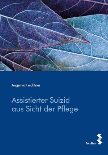 Assistierter Suizid aus Sicht der Pflege Assistierter Suizid aus Sicht der Pflege von facultas.wuv Universitäts