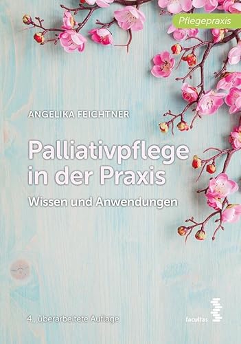 Palliativpflege in der Praxis: Wissen und Anwendungen von Facultas Publishing AG