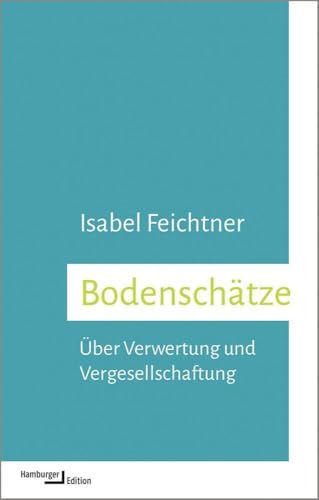 Bodenschätze: Über Verwertung und Vergesellschaftung Bodenschätze: Über Verwertung und Vergesellschaftung von Hamburger Edition