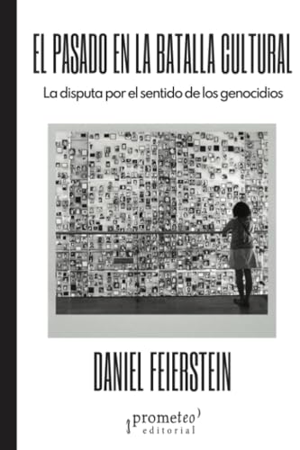 El pasado en la batalla cultural: La disputa por el sentido de los genocidios (Colección Pasados Presentes) von PROMETEO EDITORIAL | ARGENTINA