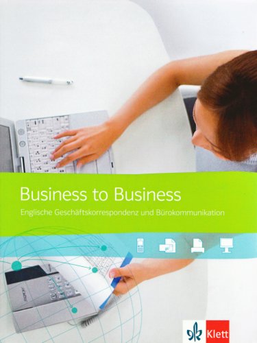 Business to Business. Englische Geschäftskorrespondenz und Bürokommunikation: Schülerbuch
