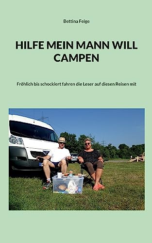 Hilfe mein Mann will Campen: Fröhlich bis schockiert fahren die Leser auf diesen Reisen mit Hilfe mein Mann will Campen: Fröhlich bis schockiert fahren die Leser auf diesen Reisen mit von Books on Demand