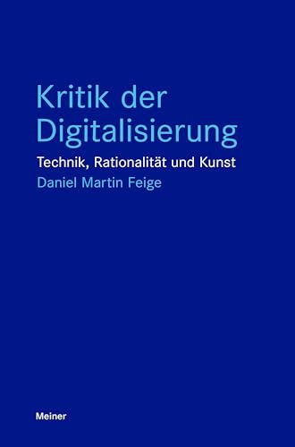 Kritik der Digitalisierung: Technik, Rationalität und Kunst (Blaue Reihe) von Meiner, F