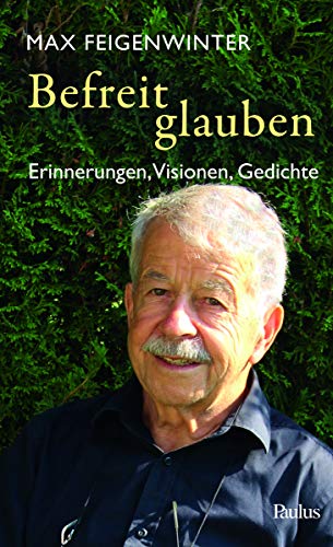 Befreit glauben: Erinnerungen, Visionen, Gedichte