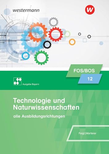 Technologie und Naturwissenschaften für Fachoberschulen und Berufsoberschulen – Ausgabe Bayern: Klasse 12 Schulbuch (Technologie/Naturwissenschaften ... und Berufsoberschulen – Ausgabe Bayern) von Westermann Berufliche Bildung