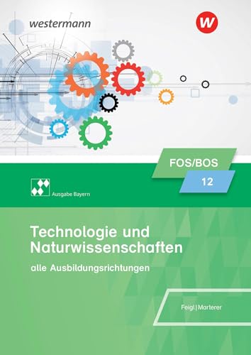Technologie und Naturwissenschaften für Fachoberschulen und Berufsoberschulen – Ausgabe Bayern: Klasse 12 Schulbuch (Technologie/Naturwissenschaften ... und Berufsoberschulen – Ausgabe Bayern)