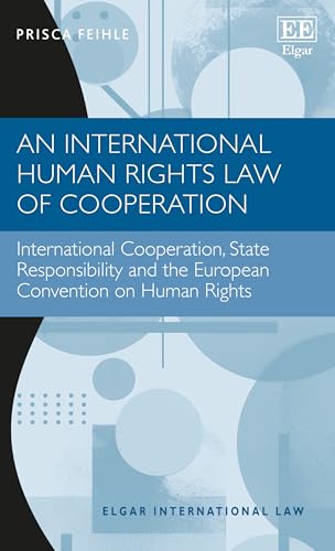 An International Human Rights Law of Cooperation: International Cooperation, State Responsibility and the European Convention on Human Rights (Elgar International Law) von Edward Elgar Publishing Ltd