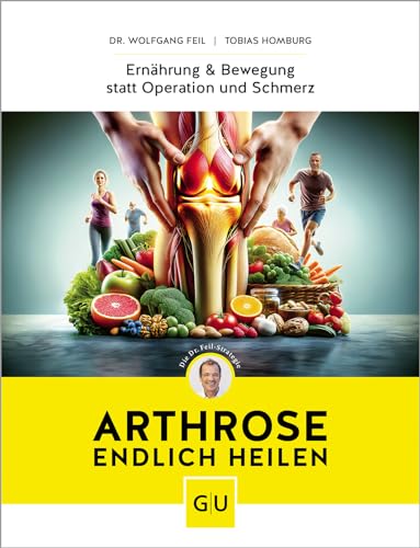 Arthrose endlich heilen: Die revolutionäre Strategie zur Knorpelregeneration nach Dr. Feil von GRÄFE UND UNZER Verlag GmbH