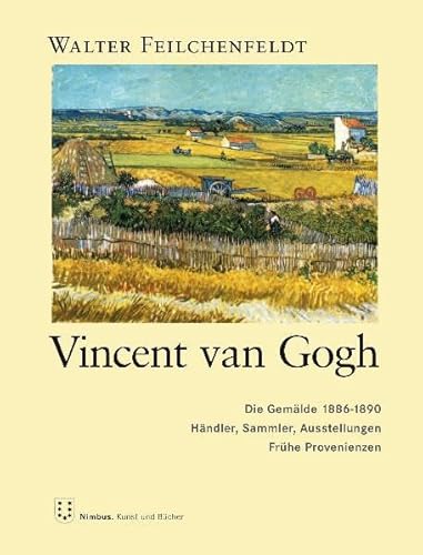 Vincent van Gogh: Die Gemälde 1886–1890: Händler, Sammler, Ausstellungen Frühe Provenienzen (Quellenstudien zur Kunst - Schriftenreihe der International Music and Art Foundation)
