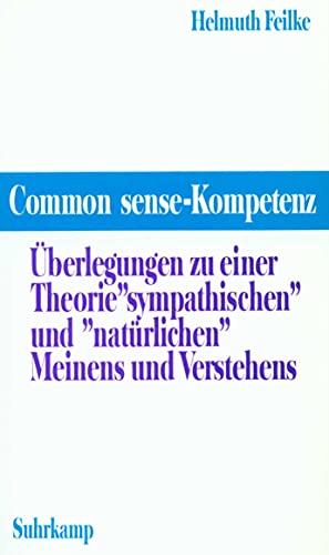 Common-sense-Kompetenz: Überlegungen zu einer Theorie des »sympathischen« und »natürlichen« Meinens und Verstehens Common-sense-Kompetenz: Überlegungen zu einer Theorie des »sympathischen« und »natürlichen« Meinens und Verstehens