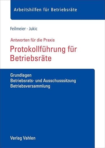 Protokollführung für Betriebsräte: Grundlagen, Betriebs- und Ausschusssitzung, Betriebsversammlung (Arbeitshilfen für Betriebsräte) von Vahlen