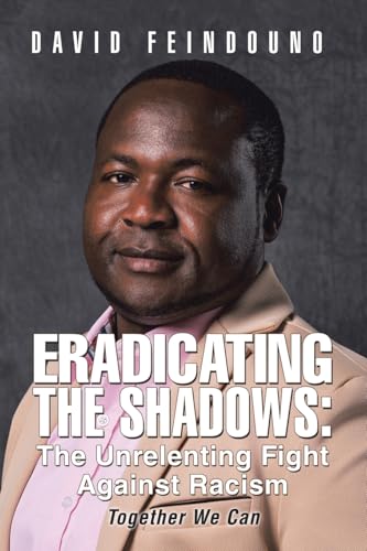 ERADICATING THE SHADOWS: The Unrelenting Fight Against Racism: Together We Can von AuthorHouse UK