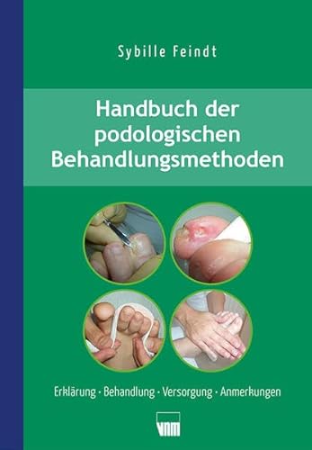 Handbuch der podologischen Behandlungsmethoden: Erklärung, Behandlung, Versorgung, Anmerkungen