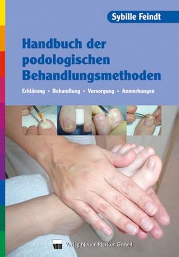 Handbuch der podologischen Behandlungsmethoden: Erklärung, Behandlung, Versorgung, Anmerkungen