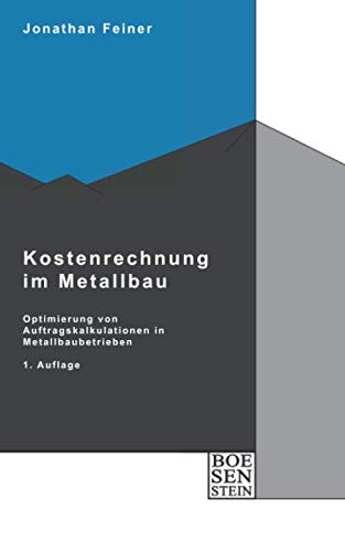 Kostenrechnung im Metallbau: Konzept zur Optimierung von Auftragskalkulationen in Metalltechnikbetrieben mit Einzelfertigung (Boesenstein, Band 1) von Independently published