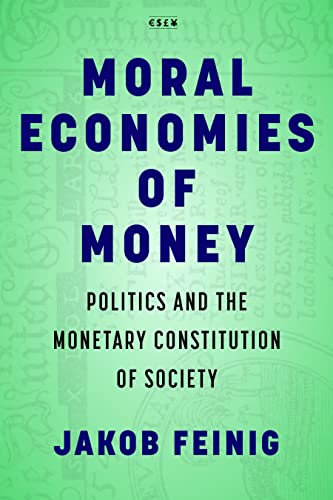 Moral Economies of Money: Politics and the Monetary Constitution of Society (Currencies: New Thinking for Financial Times) von Stanford University Press