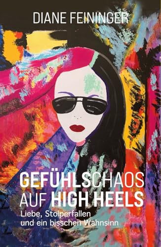 Gefühlschaos auf High heels: Liebe, Stolperfallen und ein bisschen Wahnsinn von Independently published