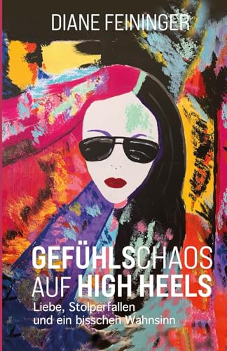 Gefühlschaos auf High heels: Liebe, Stolperfallen und ein bisschen Wahnsinn von Independently published
