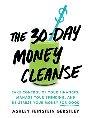 The 30-Day Money Cleanse: Take Control of Your Finances, Manage Your Spending, and De-Stress Your Money for Good (Personal Finance and Budgeting Self-Help Book)