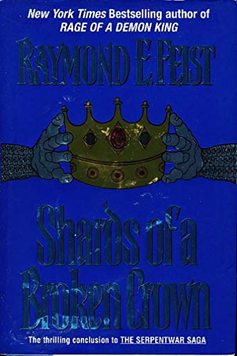 Shards of a Broken Crown: Volume IV of the Serpentwar Saga (Serpentwar Saga/Raymond E. Feist, Vol 4)