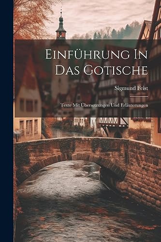 Einführung In Das Gotische; Texte Mit Übersetzungen Und Erläuterungen von Legare Street Press