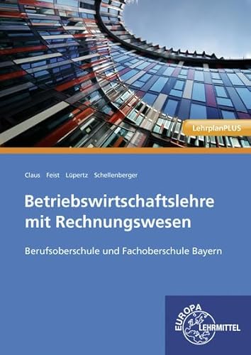 Betriebswirtschaftslehre mit Rechnungswesen: Berufsoberschule und Fachoberschule Bayern, Band 1: Jahrgangsstufen 11 und 12 Betriebswirtschaftslehre mit Rechnungswesen: Berufsoberschule und Fachoberschule Bayern, Band 1: Jahrgangsstufen 11 und 12