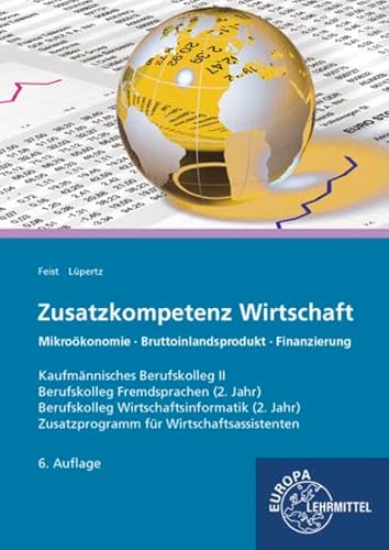 Zusatzkompetenz Wirtschaft: Kaufmännisches Berufskolleg II Mikroökonomie - Rechtsformen - Finanzierung Zusatzprogramm für Wirtschaftsassistenten