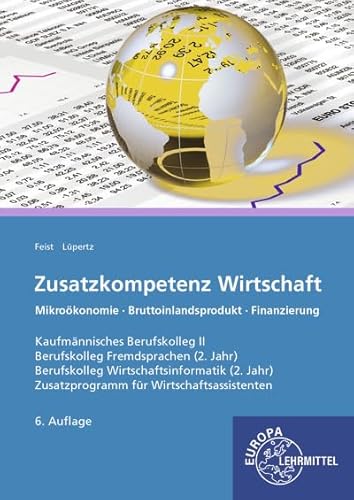 Zusatzkompetenz Wirtschaft: Kaufmännisches Berufskolleg II Mikroökonomie - Rechtsformen - Finanzierung Zusatzprogramm für Wirtschaftsassistenten