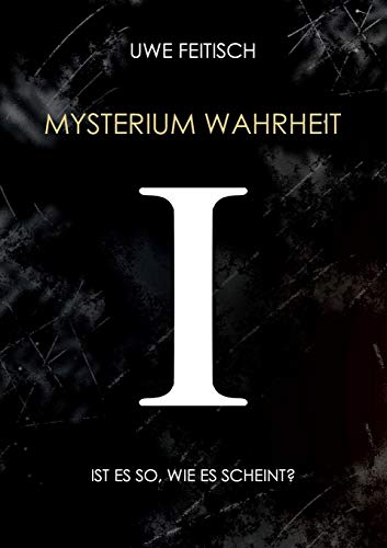 Mysterium Wahrheit I: Ist es so, wie es scheint?