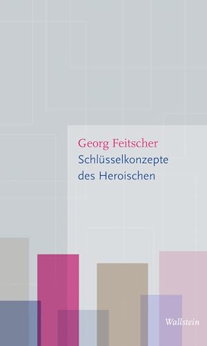 Schlüsselkonzepte des Heroischen (Figurationen des Heroischen) von Wallstein Verlag