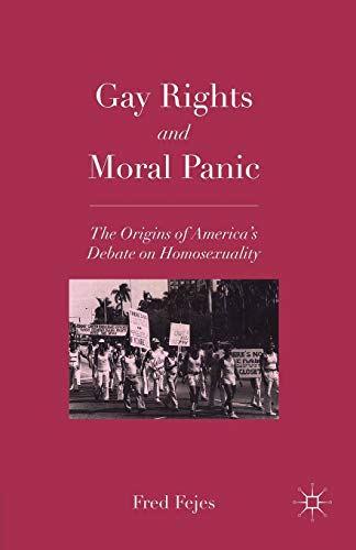 Gay Rights and Moral Panic: The Origins of America's Debate on Homosexuality von MACMILLAN