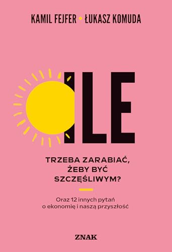 Ile trzeba zarabiać, żeby być szczęśliwym?: Oraz 12 innych pytań o ekonomię i naszą przyszłość Ile trzeba zarabiać, żeby być szczęśliwym?: Oraz 12 innych pytań o ekonomię i naszą przyszłość von Znak