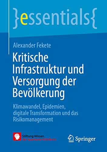 Kritische Infrastruktur und Versorgung der Bevölkerung: Klimawandel, Epidemien, digitale Transformation und das Risikomanagement (essentials) von Springer