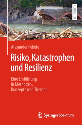 Risiko, Katastrophen und Resilienz: Eine Einführung in Methoden, Konzepte und Themen Risiko, Katastrophen und Resilienz: Eine Einführung in Methoden, Konzepte und Themen