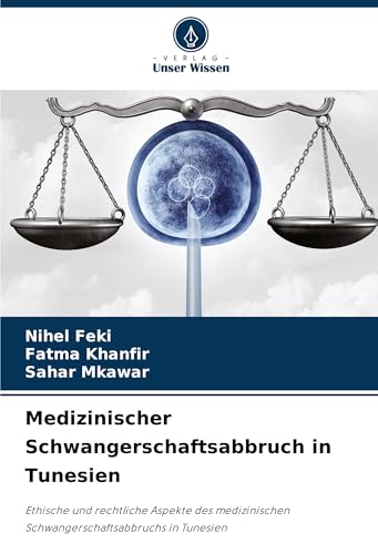 Medizinischer Schwangerschaftsabbruch in Tunesien: Ethische und rechtliche Aspekte des medizinischen Schwangerschaftsabbruchs in Tunesien von Verlag Unser Wissen