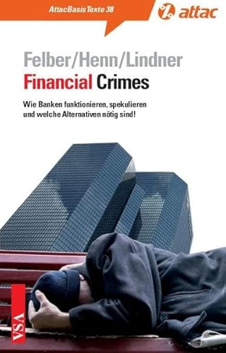 Financial Crimes: Wie Banken funktionieren, spekulieren und welche Alternativen nötig sind! (AttacBasis Texte)