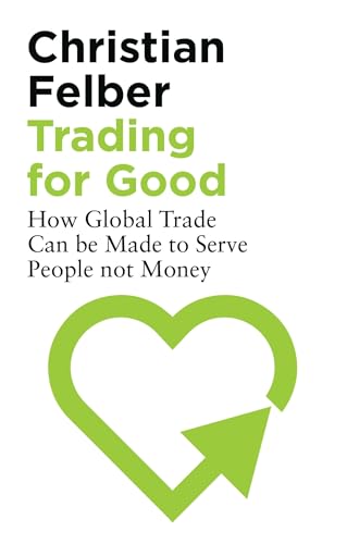 Trading for Good: How Global Trade Can be Made to Serve People Not Money