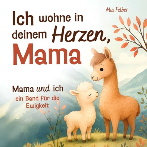 Ich wohne in deinem Herzen, Mama: Mama und ich – ein Band für die Ewigkeit. Ein Kinderbuch über die einzigartige Liebe und Bindung zwischen Mutter und Kind. von Feuerfink Verlag