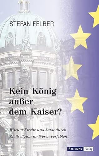 Kein König außer dem Kaiser?: Warum Kirche und Staat durch Zivilreligion ihr Wesen verfehlen von Gesellschaft für Innere und Äußere Mission Abt. Freimund Verlag