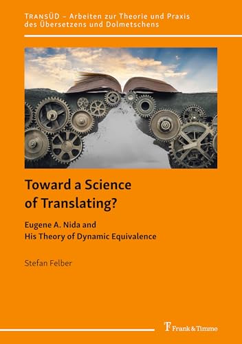 Toward a Science of Translating? Eugene A. Nida and His Theory of Dynamic Equivalence: DE (TransÜD. Arbeiten zur Theorie und Praxis des Übersetzens und Dolmetschens, Band 150) von Frank & Timme