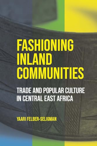 Fashioning Inland Communities: Trade and Popular Culture in Central East Africa (Africa and the Diaspora: History, Politics, Culture) von University of Wisconsin Press