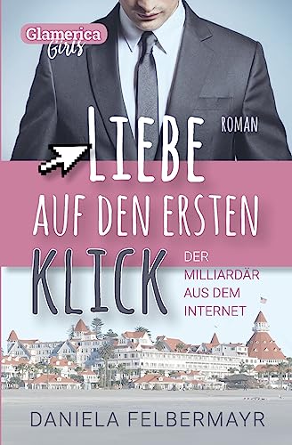 Liebe auf den ersten Klick - Der Milliardaer aus dem Internet (Glamerica Girls, Band 4) von CREATESPACE