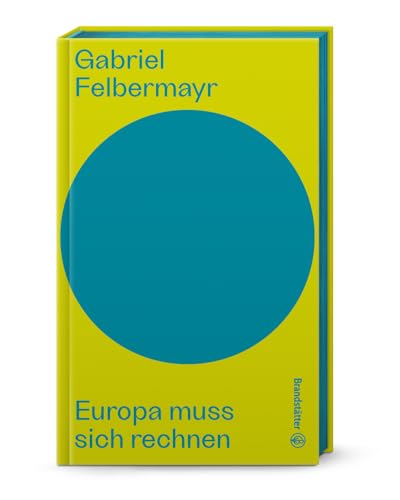 Europa muss sich rechnen (Auf dem Punkt). Inflation, Energiekrise, Staatsverschuldung, Sicherheit und Wohlstand in der EU: Die klare Analyse von Gabriel Felbermayr von Brandsttter Verlag