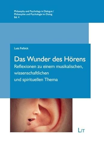 Das Wunder des Hörens: Reflexionen zu einem musikalischen, wissenschaftlichen und spirituellen Thema (Philosophy and Psychology in Dialogue / Philosophie und Psychologie im Dialog) von Lit Verlag