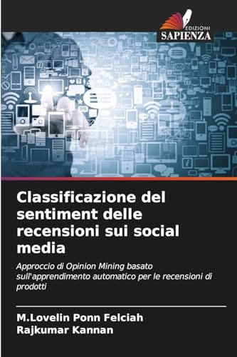 Classificazione del sentiment delle recensioni sui social media: Approccio di Opinion Mining basato sull'apprendimento automatico per le recensioni di prodotti von Edizioni Sapienza