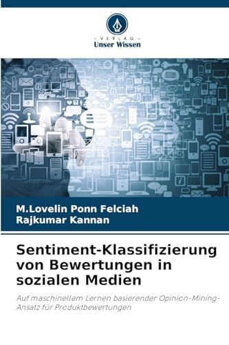 Sentiment-Klassifizierung von Bewertungen in sozialen Medien: Auf maschinellem Lernen basierender Opinion-Mining-Ansatz für Produktbewertungen von Verlag Unser Wissen