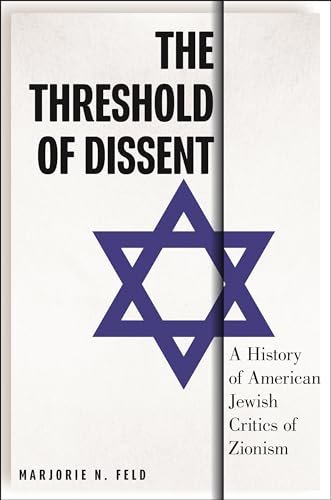 The Threshold of Dissent: A History of American Jewish Critics of Zionism (Goldstein-goren Series in American Jewish History)
