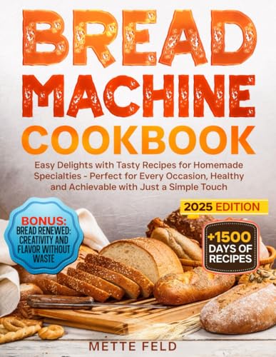 Bread Machine Cookbook: Easy Delights with Tasty Recipes for Homemade Specialties - Perfect for Every Occasion, Healthy and Achievable with Just a Simple Touch von Independently published