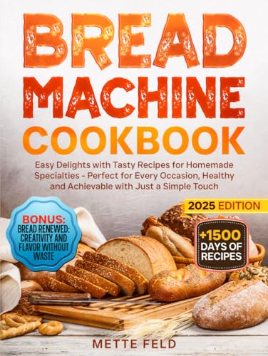 Bread Machine Cookbook: Easy Delights with Tasty Recipes for Homemade Specialties - Perfect for Every Occasion, Healthy and Achievable with Just a Simple Touch von Independently published